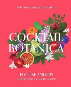 Cocktail Botanica. 60+ drinks inspired by nature