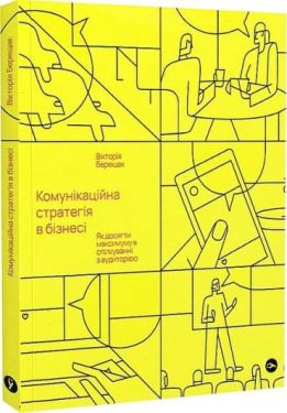 Комунікаційна стратегія в бізнесі. Як досягти максимуму в спілкуванні з аудиторією - Бізнес Економіка