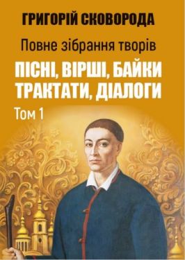 Повне зібрання творів. Том 1. Пісні, вірші, байки. Трактати. Діалоги: Сад божественних пісень, De Libertate, Про святу вечерю, або Про вічність