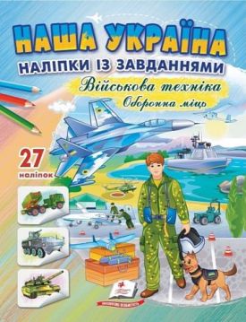 Наша Україна. 27 наліпок із завданнями. Військова техніка. Оборонна міць