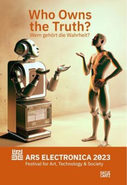 Ars Electronica 2023 Festival for Art, Technology, and Society. Exhibition Catalogue: Who owns the truth?