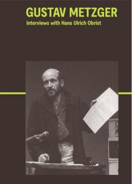 Gustav Metzger. Interviews with Hans Ulrich Obrist