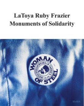 LaToya Ruby Frazier: Monuments of Solidarity. - Історія мистецтва, мистецтвознавство