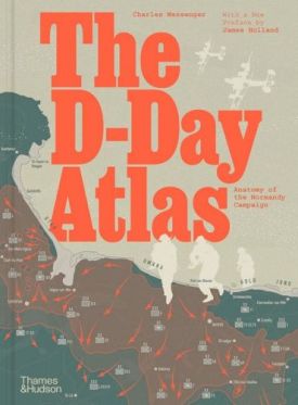 The D-Day Atlas. Anatomy of the Normandy Campaign