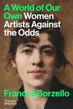 A World of Our Own. Women Artists Against the Odds