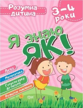 Я знаю як! 3-4 роки. Логіка. Математика. Готуємо руку до письма. Розвиток мовлення.