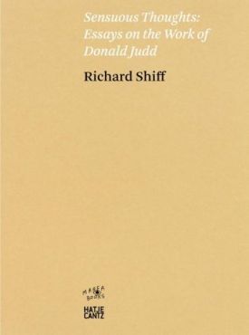 Richard Shiff: Sensuous Thoughts. Essays on the Work of Donald Judd