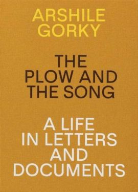 Arshile Gorky - The Plow and the Song: A Life in Letters and Documents - Історія мистецтва, мистецтвознавство