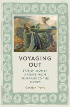 Voyaging Out. British Women Artists From Suffrage to the Sixties - Історія мистецтва, мистецтвознавство