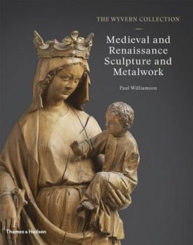 The Wyvern Collection: Medieval and Renaissance Sculpture and Metalwork - Історія мистецтва, мистецтвознавство