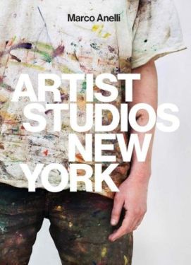 Marco Anelli: Artist Studios New York - Образотворче мистецтво