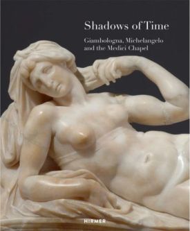Shadows of Time: Giambologna, Michelangelo and the Medici Chapel - Образотворче мистецтво