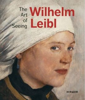 Wilhelm Leibl: The Art of Seeing - Образотворче мистецтво