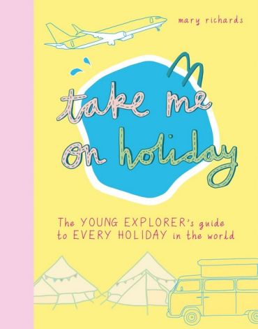 Take Me On Holiday: The Young Explorers Guide to Every Holiday in the World - фото 1