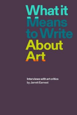 What it Means to Write About Art: Interviews with Art Critics - Історія мистецтва, мистецтвознавство