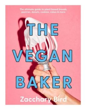 The Vegan Baker. The ultimate guide to plant-based breads, pastries, donuts, cookies, cakes & more - Хобі Захоплення