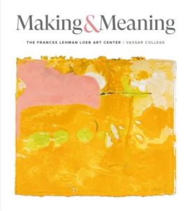 Making and Meaning. The Frances and Lehman Loeb Art Center of Vassar College Collections - Мистецтво