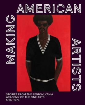 Making American Artists. Stories from the Pennsylvania Academy of the Fine Arts, 1776-1976 - Історія мистецтва, мистецтвознавство
