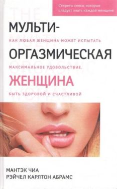 Мульти-оргазмическая женщина. Секреты секса, которые следует знать каждой женщине