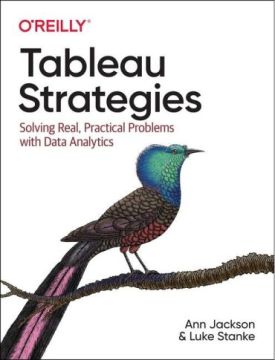 Tableau Strategies. Solving Real, Practical Problems with Data Analytics. 1st Ed. - Комп'ютрена література