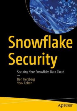 Snowflake Security: Securing Your Snowflake Data Cloud. 1st Ed.