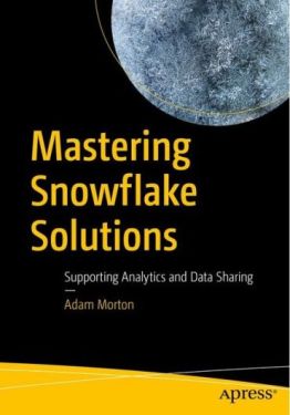 Mastering Snowflake Solutions: Supporting Analytics and Data Sharing. 1st Ed.