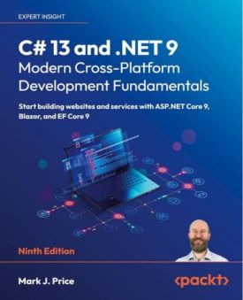 C# 13 and .NET 9 – Modern Cross-Platform Development Fundamentals: Start building websites and services with ASP.NET Core 9, Blazor, and EF Core 9 9th ed. Editio - Комп'ютрена література