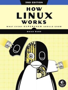 How Linux Works, 3rd Edition: What Every Superuser Should Kno How Linux Works, 3rd Edition: What Every Superuser Should Kno