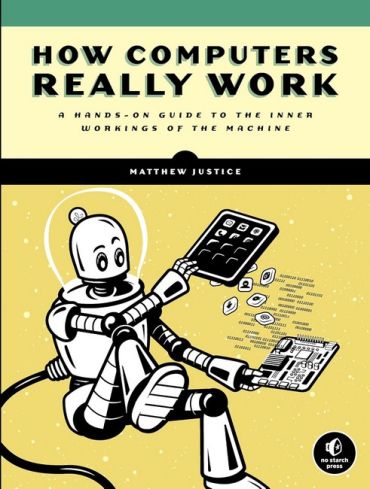 How Computers Really Work: A Hands-On Guide to the Inner Workings of the Machine - фото 1