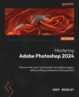 Mastering Adobe Photoshop 2024: Discover the smart way to polish your digital imagery skills by editing professional looking photos - Комп'ютрена література