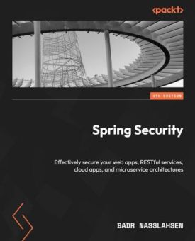 Spring Security - Fourth Edition: Effectively secure your web apps, RESTful services, cloud apps, and microservice architectures 4th ed. Edition - Хакінг, захист, криптографія