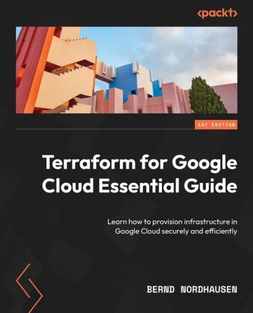 Terraform for Google Cloud Essential Guide: Learn how to provision infrastructure in Google Cloud securely and efficiently - фото 1