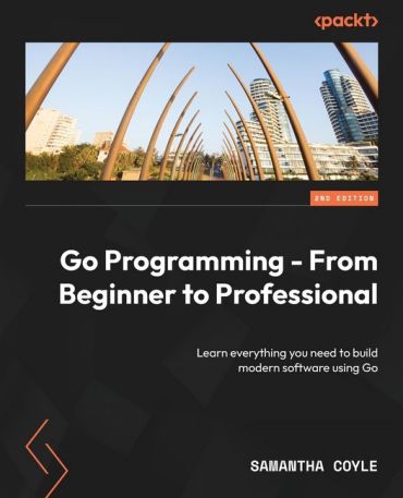Go Programming - From Beginner to Professional - Second Edition: Learn everything you need to build modern software using Go 2nd ed. Edition - фото 1