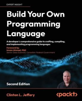 Build your own Programming Language - Second Edition: A developer's comprehensive guide to crafting, compiling, and implementing programming languages 2nd ed.