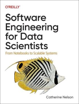 Software Engineering for Data Scientists: From Notebooks to Scalable Systems 1st Edition