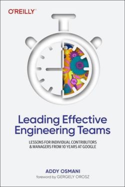 Leading Effective Engineering Teams: Lessons for Individual Contributors and Managers from 10 Years at Google 1st Edition - Комп'ютрена література