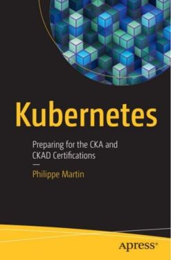 Kubernetes: Preparing for the CKA and CKAD Certifications. 1st Ed. Kubernetes: Preparing for the CKA and CKAD Certifications. 1st Ed.