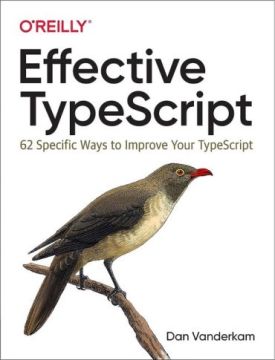 Effective TypeScript: 62 Specific Ways to Improve Your TypeScript 1st Edition