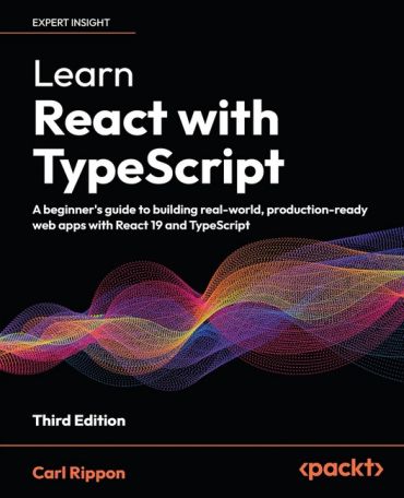 Learn React with TypeScript: A beginners guide to building real-world, production-ready web apps with React 19 and TypeScript 3rd ed. Edition - фото 1