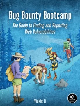 Bug Bounty Bootcamp: The Guide to Finding and Reporting Web Vulnerabilities Bug Bounty Bootcamp: The Guide to Finding and Reporting Web Vulnerabilities