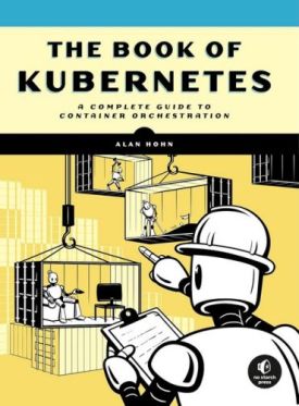 The Book of Kubernetes: A Complete Guide to Container Orchestration The Book of Kubernetes: A Complete Guide to Container Orchestration