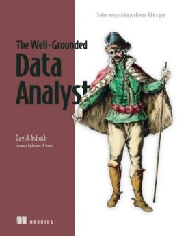 The Well-Grounded Data Analyst: Solve messy data problems like a pro - Комп'ютрена література