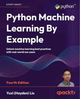 Python Machine Learning By Example: Unlock machine learning best practices with real-world use cases 4th Edition Python Machine Learning By Example: Unlock machine learning best practices with real-world use cases 4th Edition