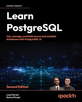 Learn PostgreSQL - Second Edition: Use, manage and build secure and scalable databases with PostgreSQL 16 2nd ed. Edition - Комп'ютрена література