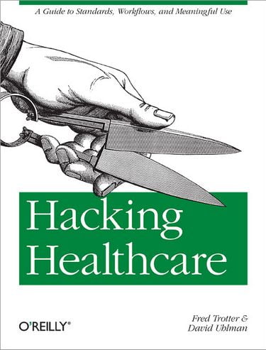 Hacking Healthcare. A Guide to Standards, Workflows, and Meaningful Use