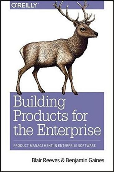 Building Products for the Enterprise: Product Management in Enterprise Software 1st Edition