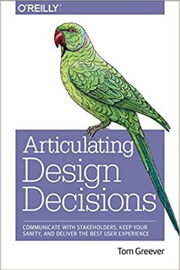 Articulating Design Decisions: Communicate with Stakeholders, Keep Your Sanity, and Deliver the Best User Experience 2nd Edition