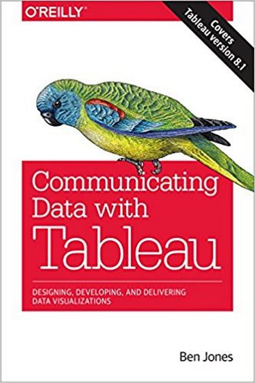 Communicating Data with Tableau: Designing, Developing, and Delivering Data Visualizations 1st Edition