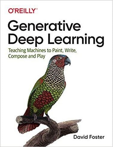 Generative Deep Learning: Teaching Machines to Paint, Write, Compose, and Play 1st Edition