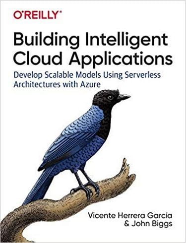 Building Intelligent Cloud Applications: Develop Scalable Models Using Serverless Architectures with Azure 1st Edition